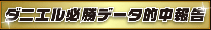 ダニエル必勝データ的中報告