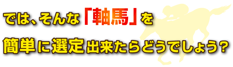 では、そんな軸馬を簡単に選定出来たらどうでしょう？